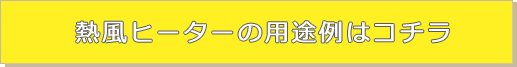 熱風ヒーターの用途例 熱風ヒーターの用途例